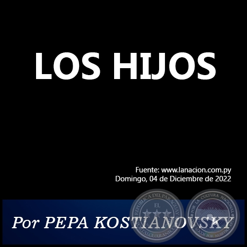 LOS HIJOS - Por PEPA KOSTIANOVSKY - Domingo, 04 de Diciembre de 2022